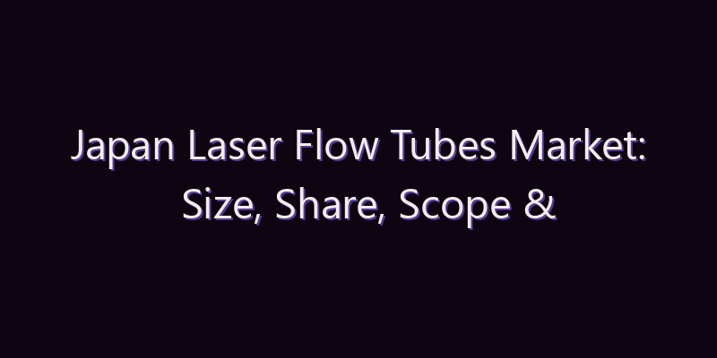 Japan Laser Flow Tubes Market: Size, Share, Scope & Forecast 2026–2034