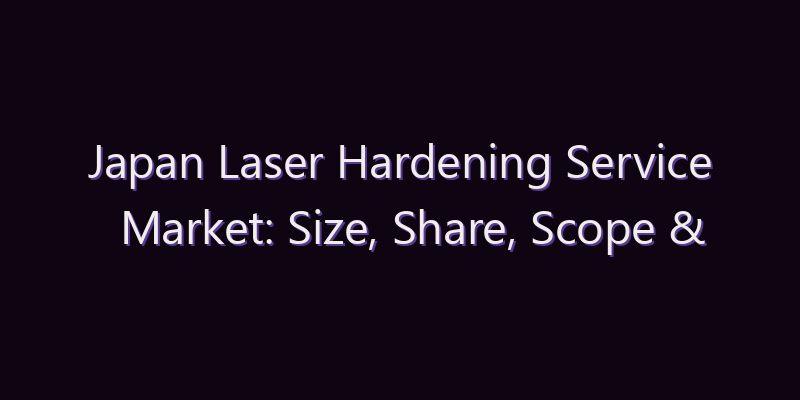 Japan Laser Hardening Service Market: Size, Share, Scope & Forecast 2026–2034