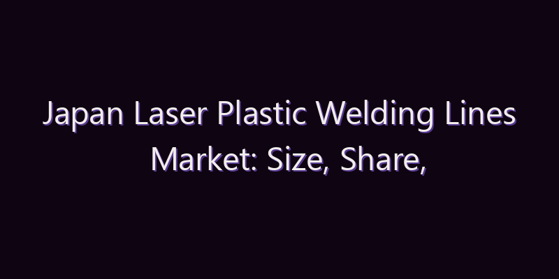 Japan Laser Plastic Welding Lines Market: Size, Share, Scope & Forecast 2026–2034