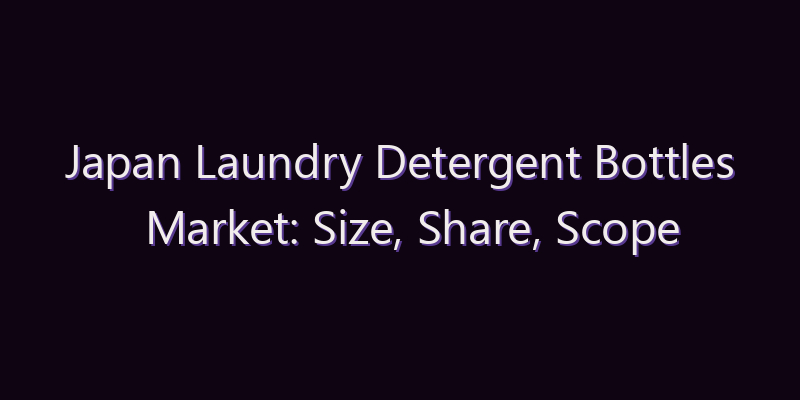 Japan Laundry Detergent Bottles Market: Size, Share, Scope & Forecast 2026–2034