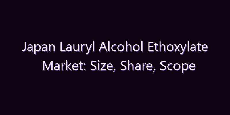 Japan Lauryl Alcohol Ethoxylate Market: Size, Share, Scope & Forecast 2026–2034
