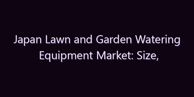 Japan Lawn and Garden Watering Equipment Market: Size, Share, Scope & Forecast 2026–2034