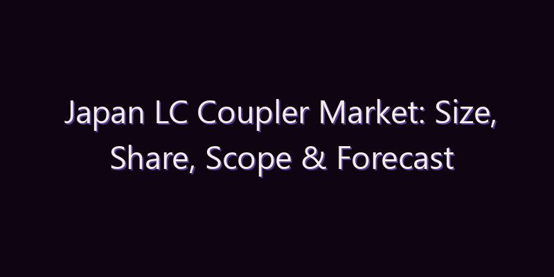 Japan LC Coupler Market: Size, Share, Scope & Forecast 2026–2034