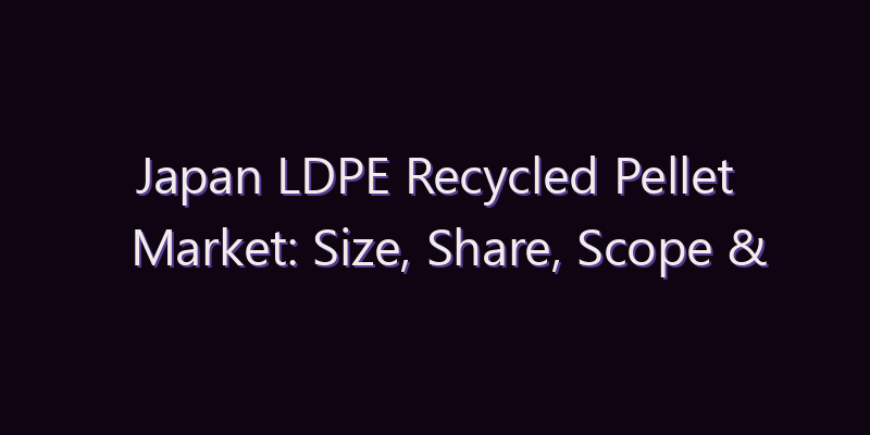 Japan LDPE Recycled Pellet Market: Size, Share, Scope & Forecast 2026–2034