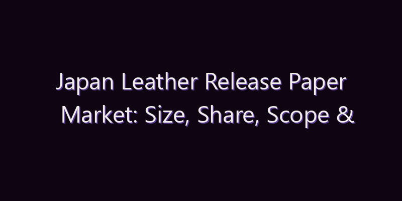 Japan Leather Release Paper Market: Size, Share, Scope & Forecast 2026–2034