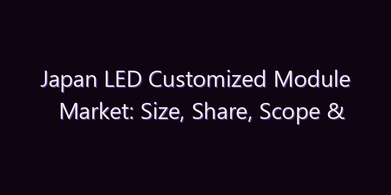 Japan LED Customized Module Market: Size, Share, Scope & Forecast 2026–2034