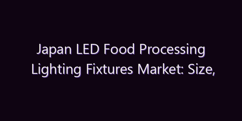 Japan LED Food Processing Lighting Fixtures Market: Size, Share, Scope & Forecast 2026–2034