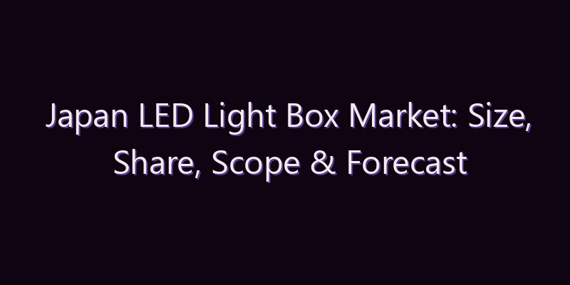 Japan LED Light Box Market: Size, Share, Scope & Forecast 2026–2034