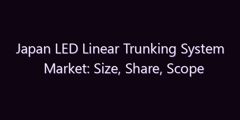 Japan LED Linear Trunking System Market: Size, Share, Scope & Forecast 2026–2034