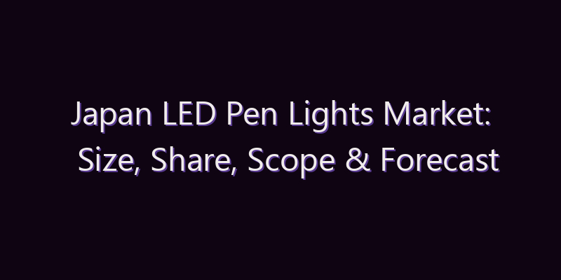 Japan LED Pen Lights Market: Size, Share, Scope & Forecast 2026–2034