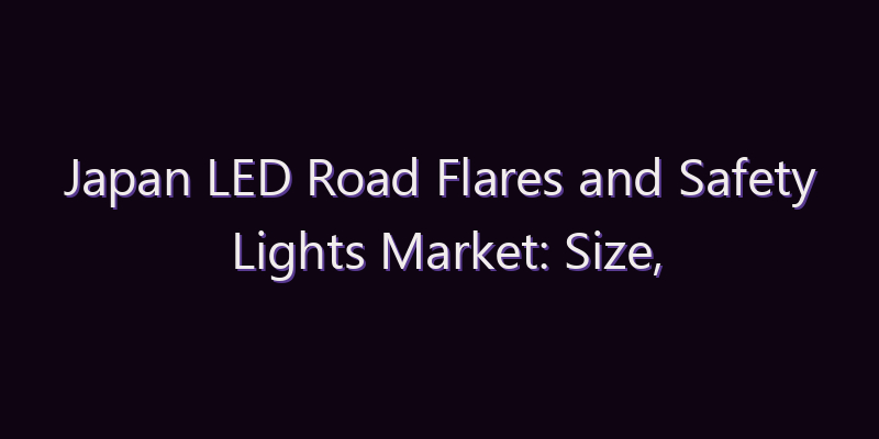 Japan LED Road Flares and Safety Lights Market: Size, Share, Scope & Forecast 2026–2034