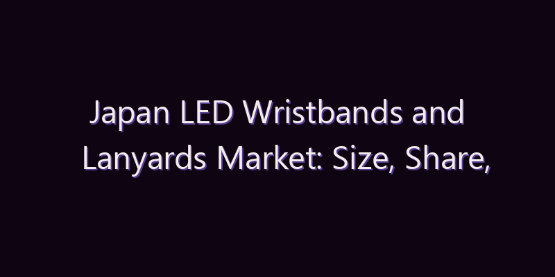 Japan LED Wristbands and Lanyards Market: Size, Share, Scope & Forecast 2026–2034