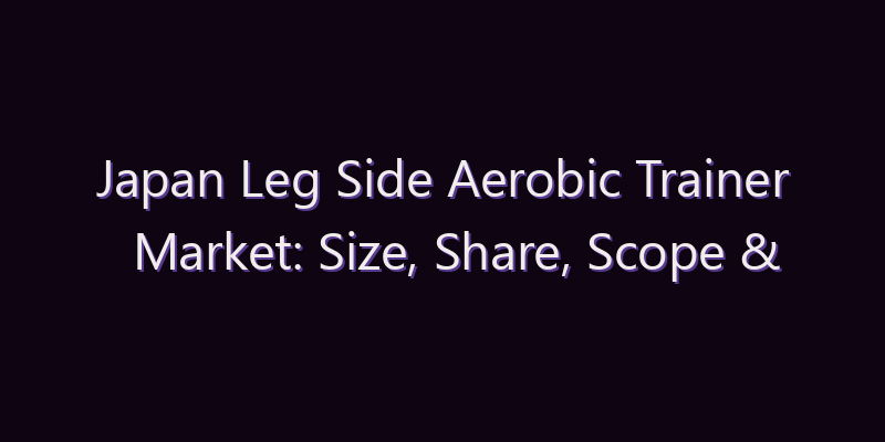 Japan Leg Side Aerobic Trainer Market: Size, Share, Scope & Forecast 2026–2034