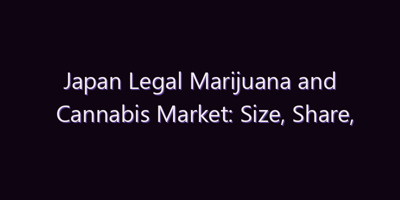 Japan Legal Marijuana and Cannabis Market: Size, Share, Scope & Forecast 2026–2034