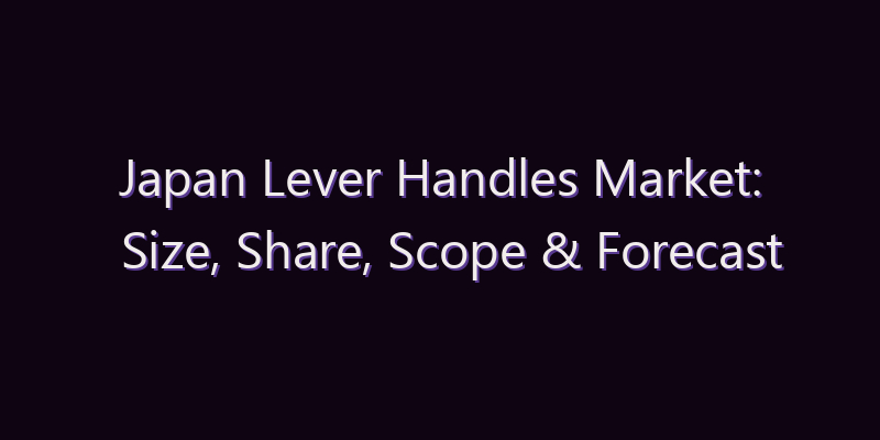 Japan Lever Handles Market: Size, Share, Scope & Forecast 2026–2034