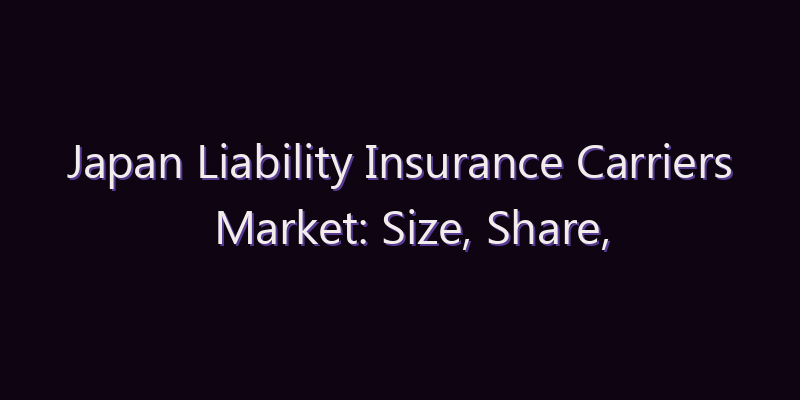 Japan Liability Insurance Carriers Market: Size, Share, Scope & Forecast 2026–2034