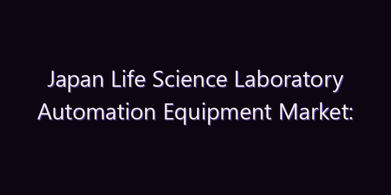 Japan Life Science Laboratory Automation Equipment Market: Size, Share, Scope & Forecast 2026–2034