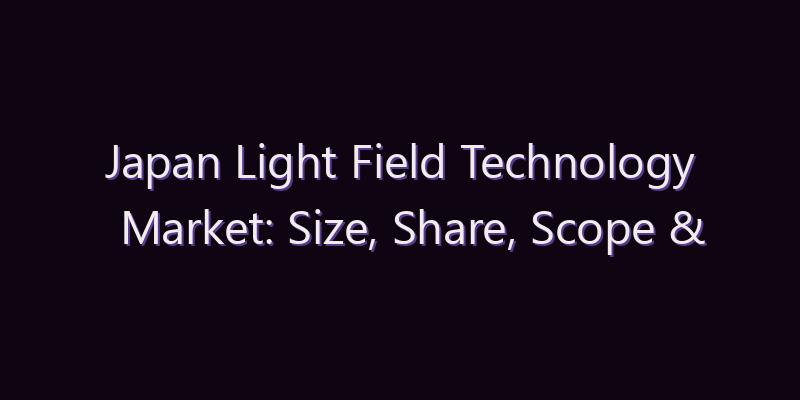 Japan Light Field Technology Market: Size, Share, Scope & Forecast 2026–2034