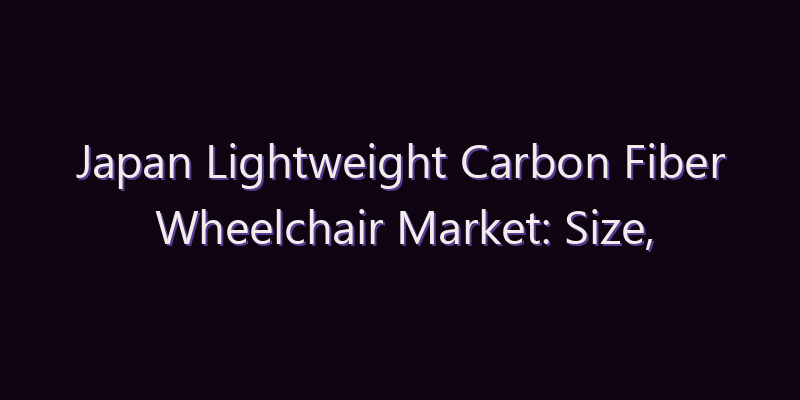 Japan Lightweight Carbon Fiber Wheelchair Market: Size, Share, Scope & Forecast 2026–2034