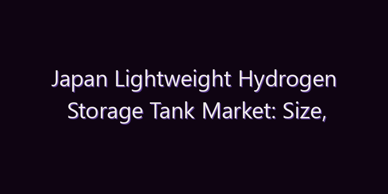 Japan Lightweight Hydrogen Storage Tank Market: Size, Share, Scope & Forecast 2026–2034