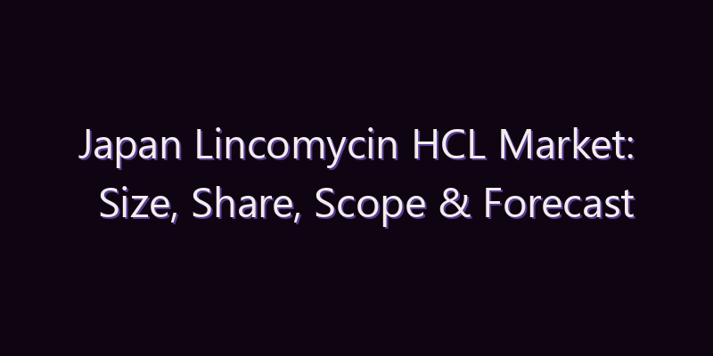 Japan Lincomycin HCL Market: Size, Share, Scope & Forecast 2026–2034