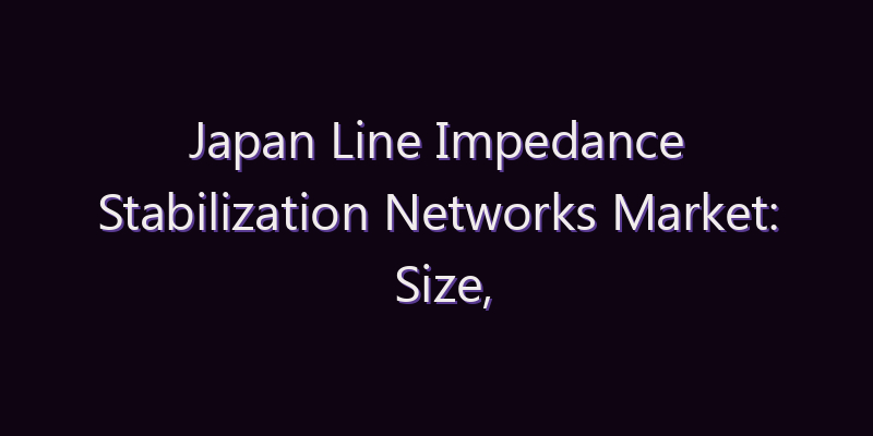 Japan Line Impedance Stabilization Networks Market: Size, Share, Scope & Forecast 2026–2034