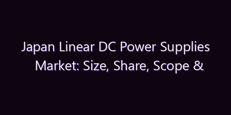 Japan Linear DC Power Supplies Market: Size, Share, Scope & Forecast 2026–2034