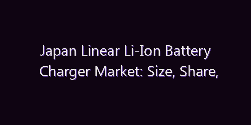 Japan Linear Li-Ion Battery Charger Market: Size, Share, Scope & Forecast 2026–2034