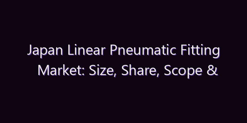 Japan Linear Pneumatic Fitting Market: Size, Share, Scope & Forecast 2026–2034