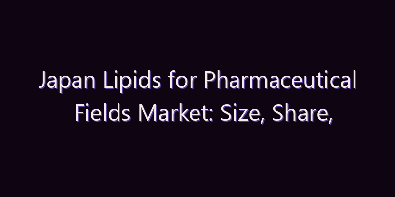 Japan Lipids for Pharmaceutical Fields Market: Size, Share, Scope & Forecast 2026–2034