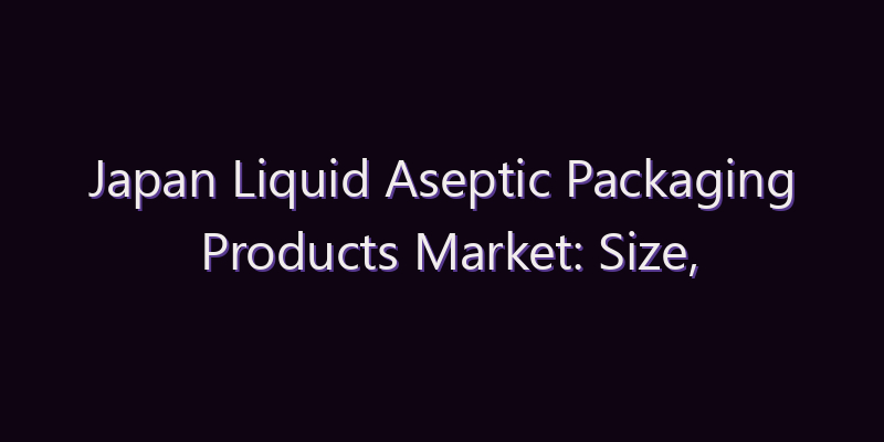 Japan Liquid Aseptic Packaging Products Market: Size, Share, Scope & Forecast 2026–2034