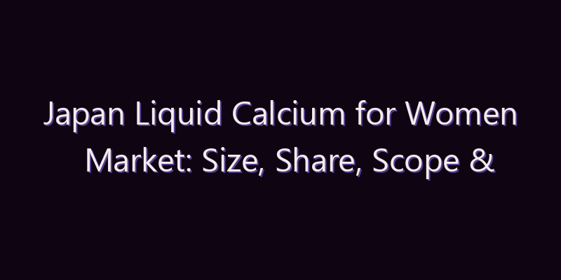 Japan Liquid Calcium for Women Market: Size, Share, Scope & Forecast 2026–2034