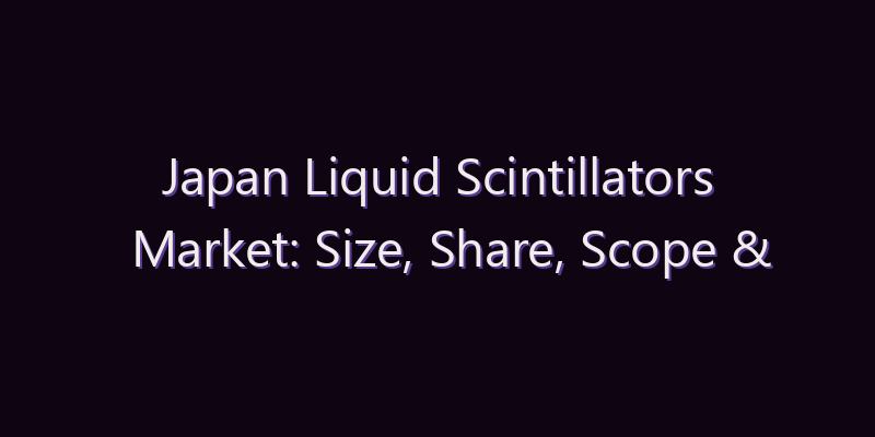 Japan Liquid Scintillators Market: Size, Share, Scope & Forecast 2026–2034