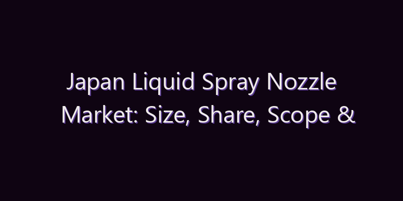Japan Liquid Spray Nozzle Market: Size, Share, Scope & Forecast 2026–2034