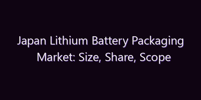Japan Lithium Battery Packaging Market: Size, Share, Scope & Forecast 2026–2034