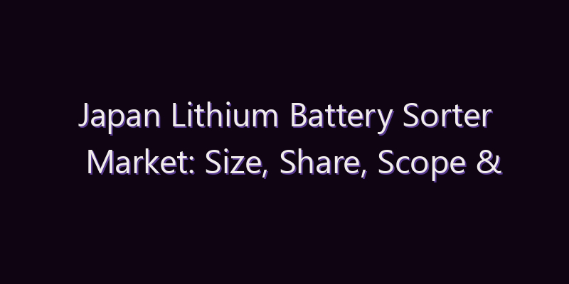 Japan Lithium Battery Sorter Market: Size, Share, Scope & Forecast 2026–2034
