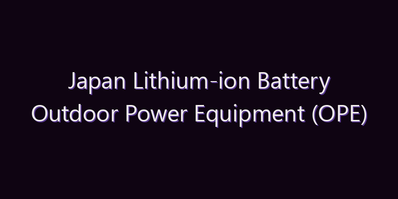 Japan Lithium-ion Battery Outdoor Power Equipment (OPE) Market: Size, Share, Scope & Forecast 2026–2034