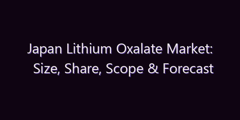 Japan Lithium Oxalate Market: Size, Share, Scope & Forecast 2026–2034