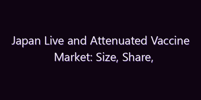 Japan Live and Attenuated Vaccine Market: Size, Share, Scope & Forecast 2026–2034
