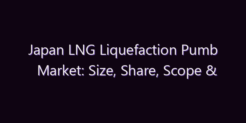 Japan LNG Liquefaction Pumb Market: Size, Share, Scope & Forecast 2026–2034