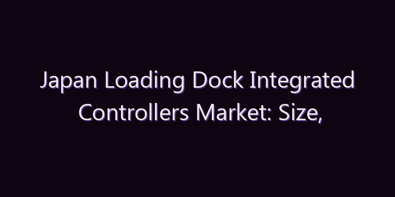 Japan Loading Dock Integrated Controllers Market: Size, Share, Scope & Forecast 2026–2034