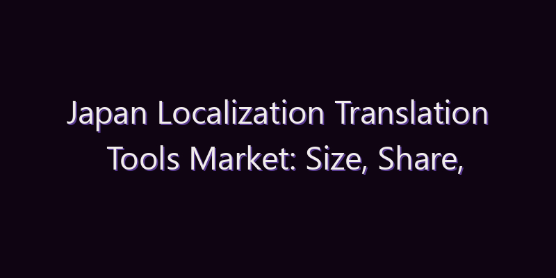 Japan Localization Translation Tools Market: Size, Share, Scope & Forecast 2026–2034