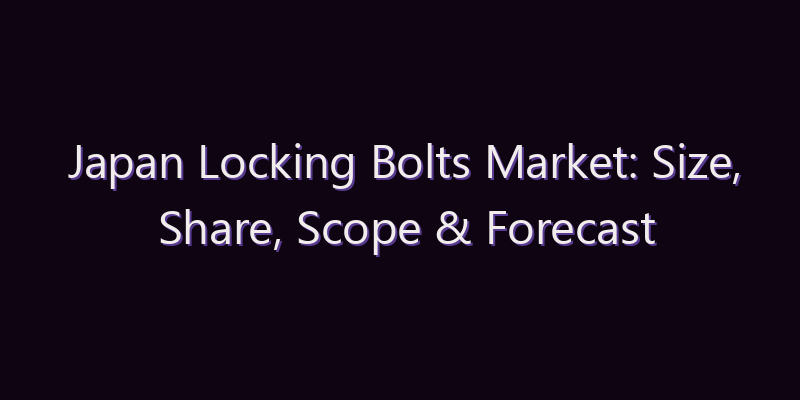 Japan Locking Bolts Market: Size, Share, Scope & Forecast 2026–2034