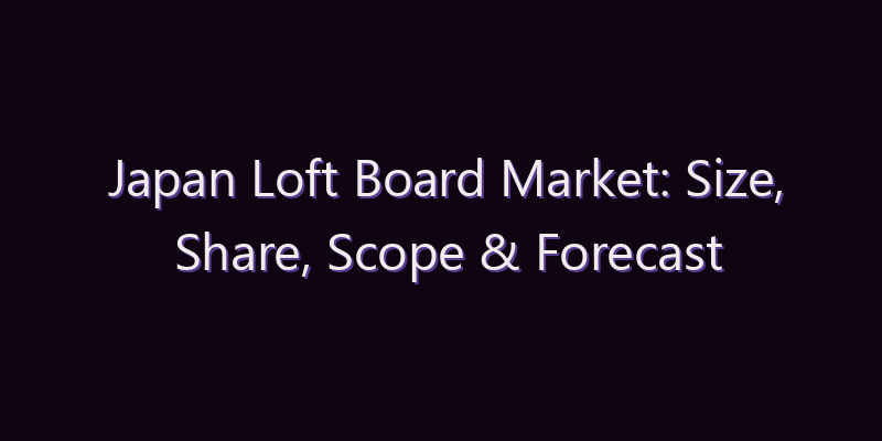 Japan Loft Board Market: Size, Share, Scope & Forecast 2026–2034