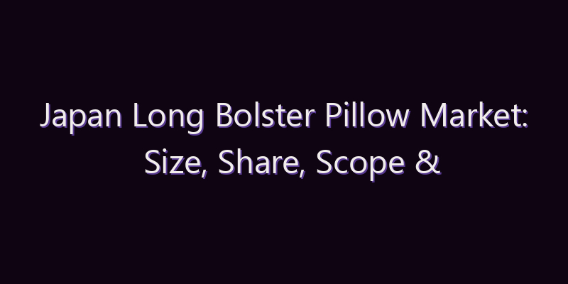 Japan Long Bolster Pillow Market: Size, Share, Scope & Forecast 2026–2034