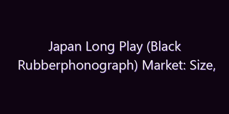 Japan Long Play (Black Rubberphonograph) Market: Size, Share, Scope & Forecast 2026–2034