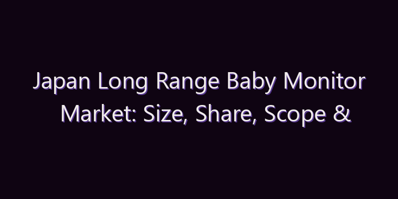 Japan Long Range Baby Monitor Market: Size, Share, Scope & Forecast 2026–2034
