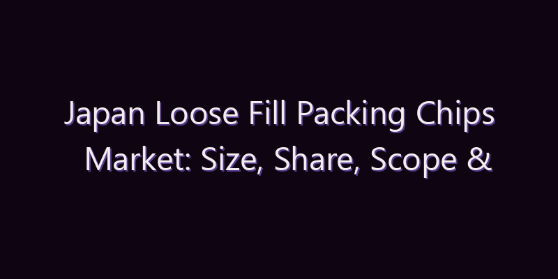 Japan Loose Fill Packing Chips Market: Size, Share, Scope & Forecast 2026–2034