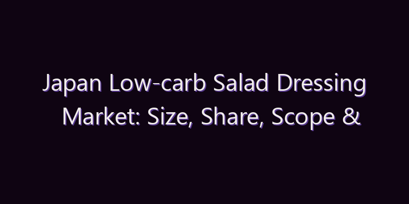 Japan Low-carb Salad Dressing Market: Size, Share, Scope & Forecast 2026–2034