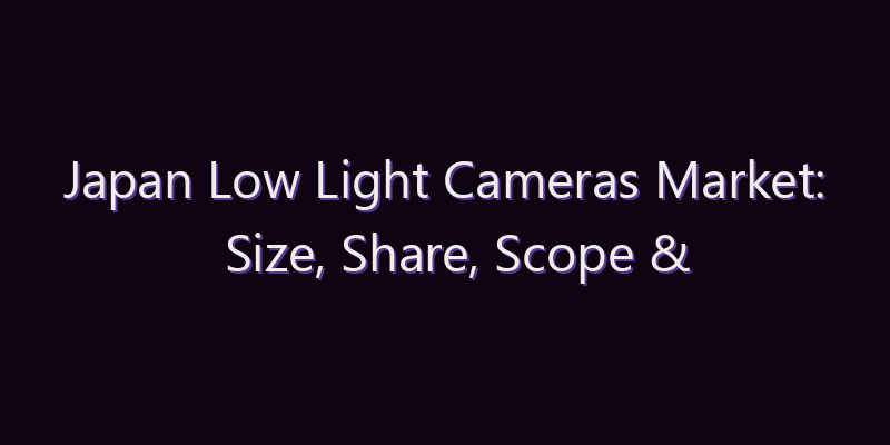 Japan Low Light Cameras Market: Size, Share, Scope & Forecast 2026–2034